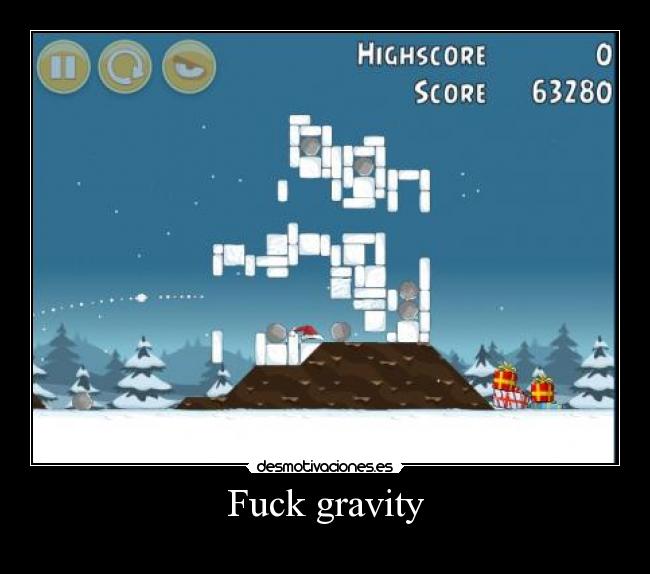Fuck gravity - 