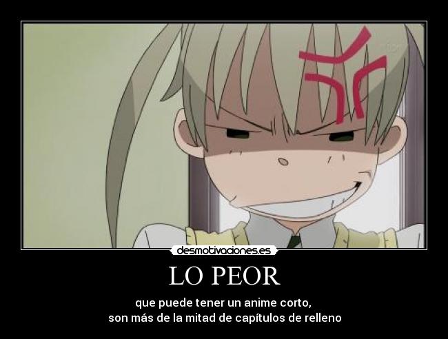 LO PEOR - que puede tener un anime corto,
son más de la mitad de capítulos de relleno