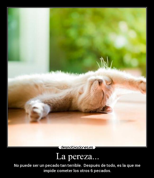 La pereza... - No puede ser un pecado tan terrible.  Después de todo, es la que me
impide cometer los otros 6 pecados.