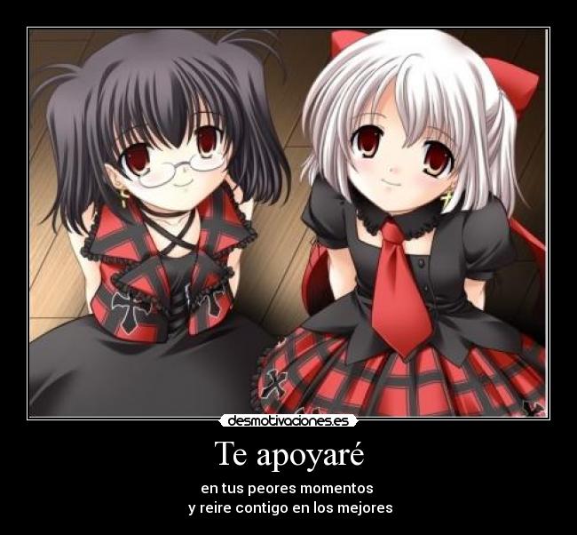 Te apoyaré - en tus peores momentos
y reire contigo en los mejores