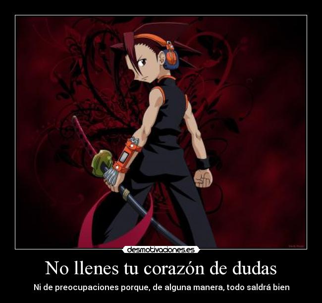 No llenes tu corazón de dudas - Ni de preocupaciones porque, de alguna manera, todo saldrá bien