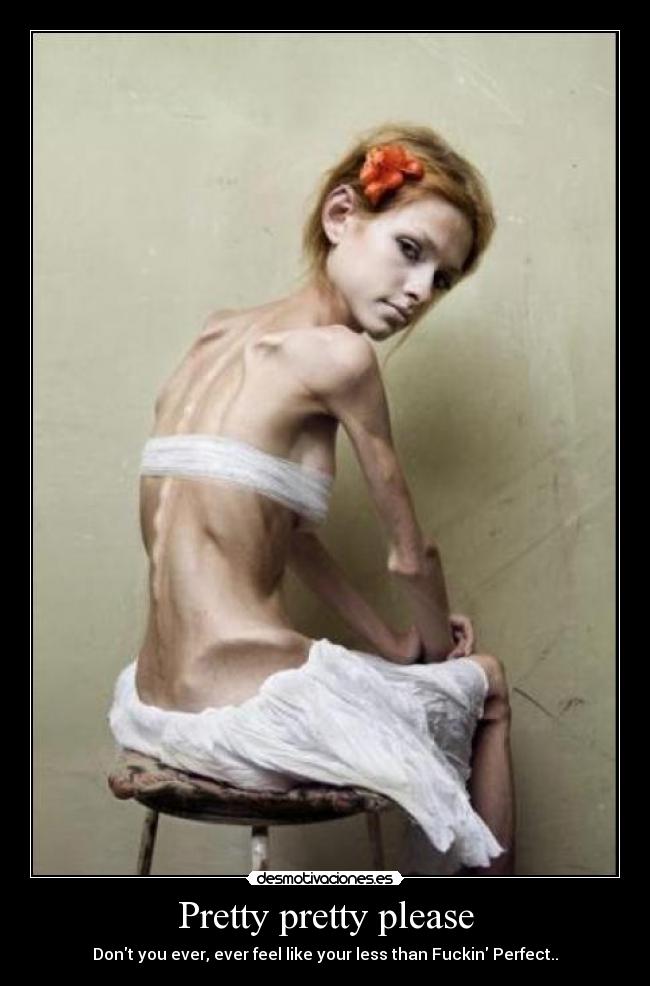 Pretty pretty please - Dont you ever, ever feel like your less than Fuckin Perfect..