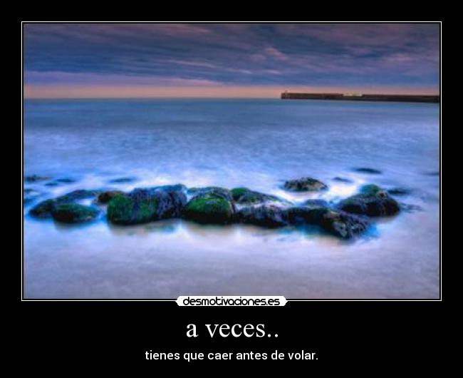 a veces.. - tienes que caer antes de volar.