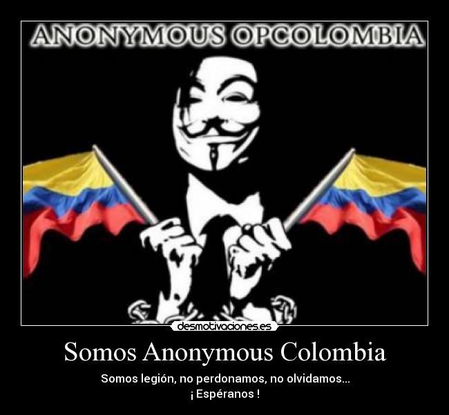 Somos Anonymous Colombia - Somos legión, no perdonamos, no olvidamos...
¡ Espéranos !