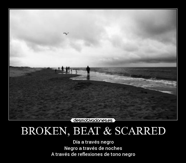 BROKEN, BEAT & SCARRED - Día a través negro
Negro a través de noches
A través de reflexiones de tono negro