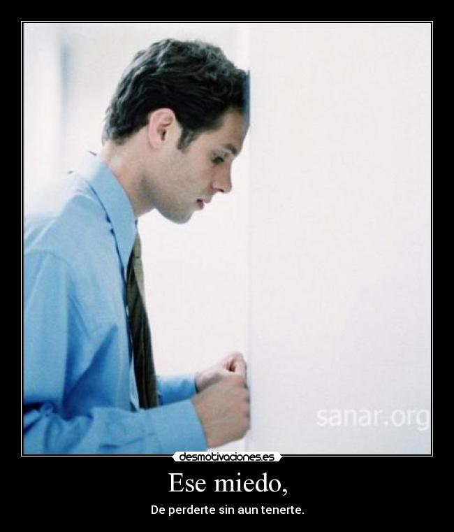 Ese miedo, -