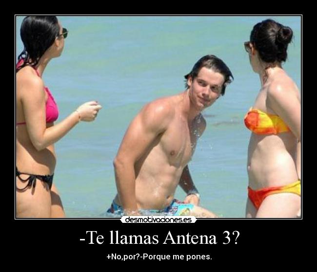 -Te llamas Antena 3? -