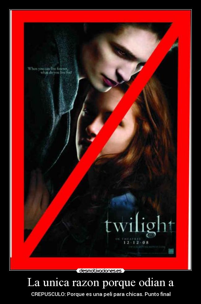 La unica razon porque odian a - CREPUSCULO: Porque es una peli para chicas. Punto final