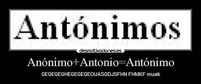Anónimo+Antonio=Antónimo - GEGEGEGHEGEGEGEOUASGDJSFHN FHMKF muak
