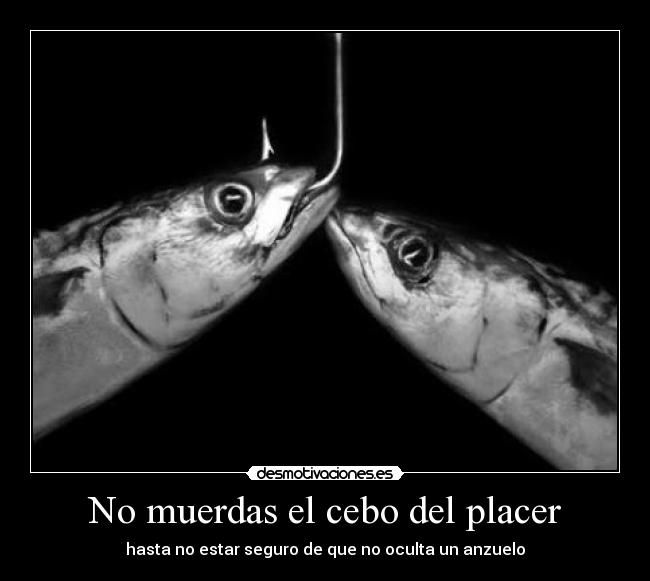No muerdas el cebo del placer -