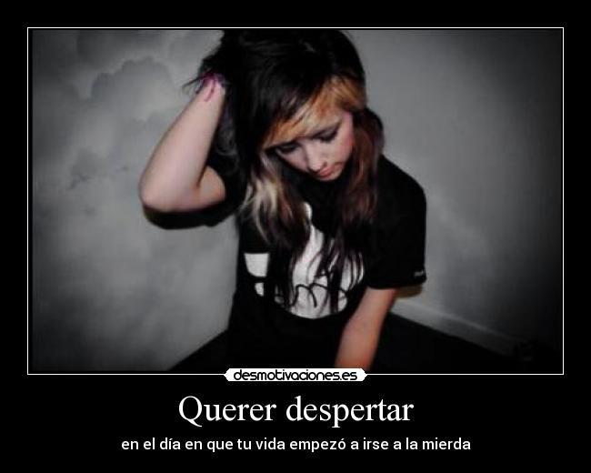 Querer despertar - en el día en que tu vida empezó a irse a la mierda
