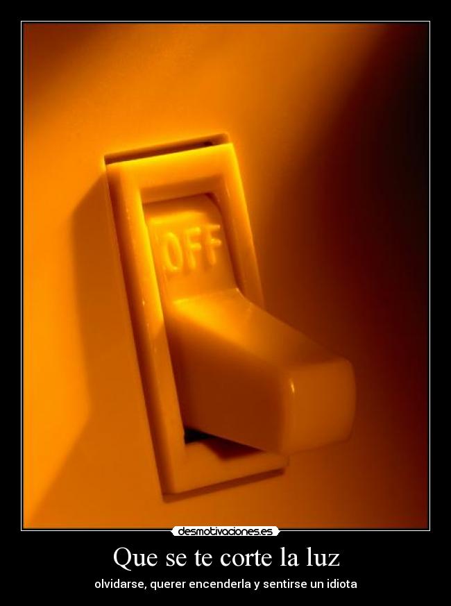 Que se te corte la luz - olvidarse, querer encenderla y sentirse un idiota