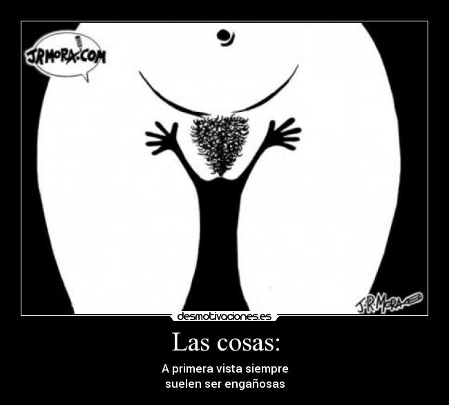 Las cosas: - A primera vista siempre
suelen ser engañosas