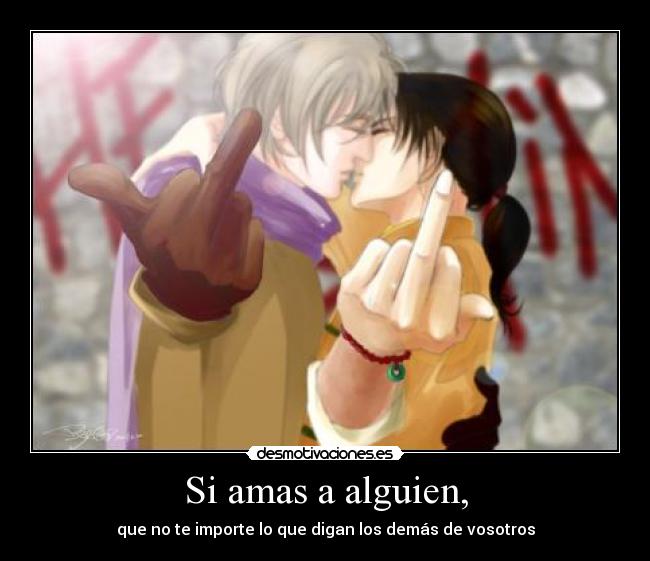 Si amas a alguien, - que no te importe lo que digan los demás de vosotros