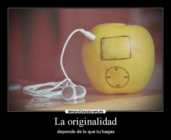 La originalidad - depende de lo que tu hagas