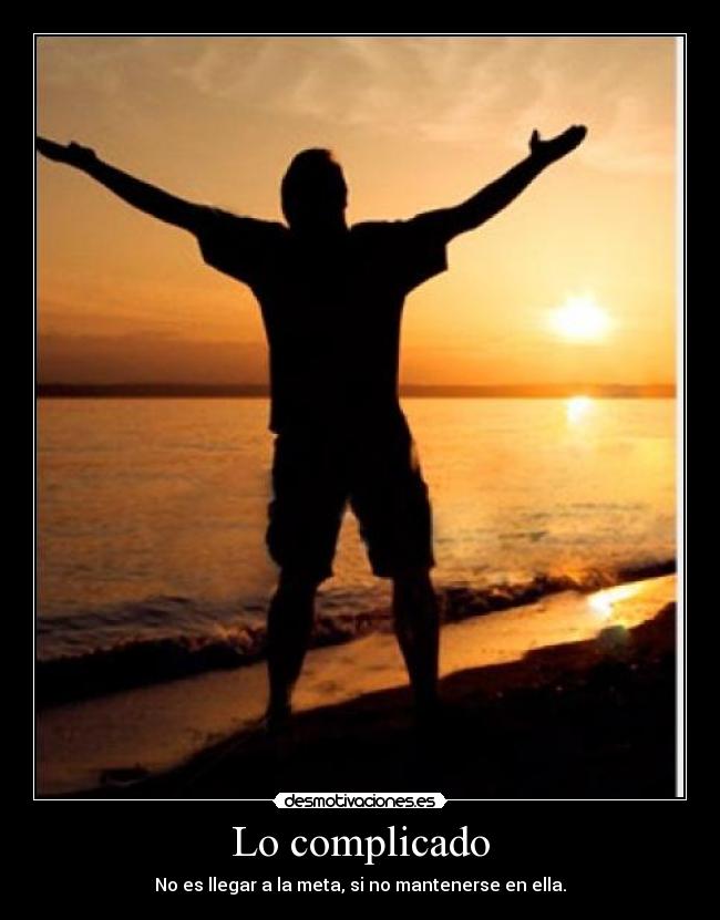 Lo complicado - No es llegar a la meta, si no mantenerse en ella.