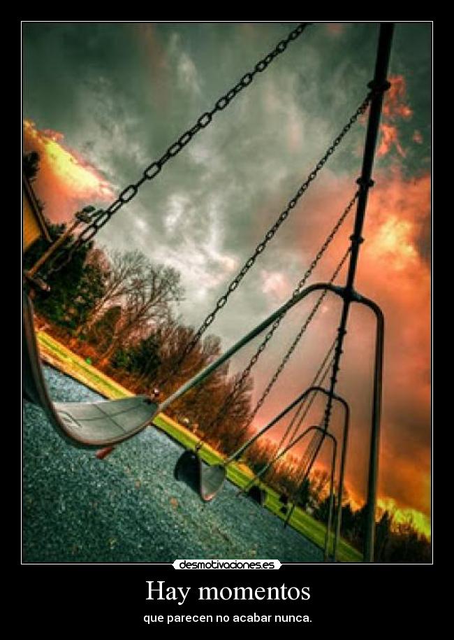 Hay momentos - que parecen no acabar nunca.