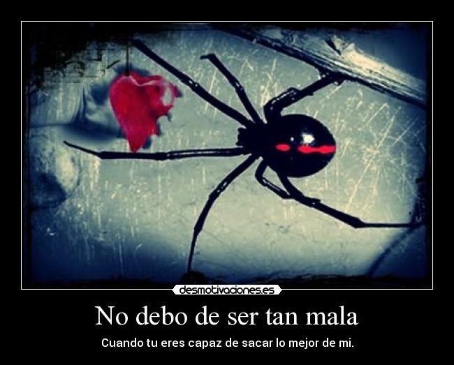 No debo de ser tan mala - Cuando tu eres capaz de sacar lo mejor de mi.