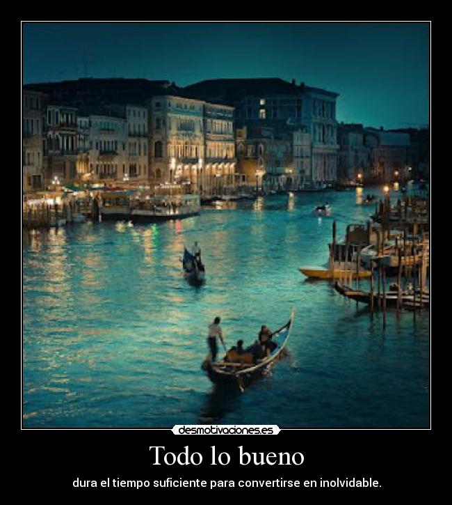 Todo lo bueno - dura el tiempo suficiente para convertirse en inolvidable.