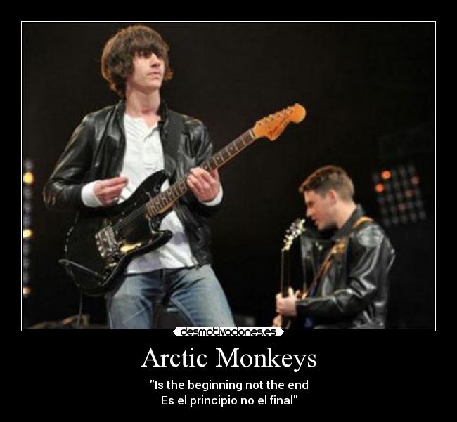 Arctic Monkeys - Is the beginning not the end
Es el principio no el final
