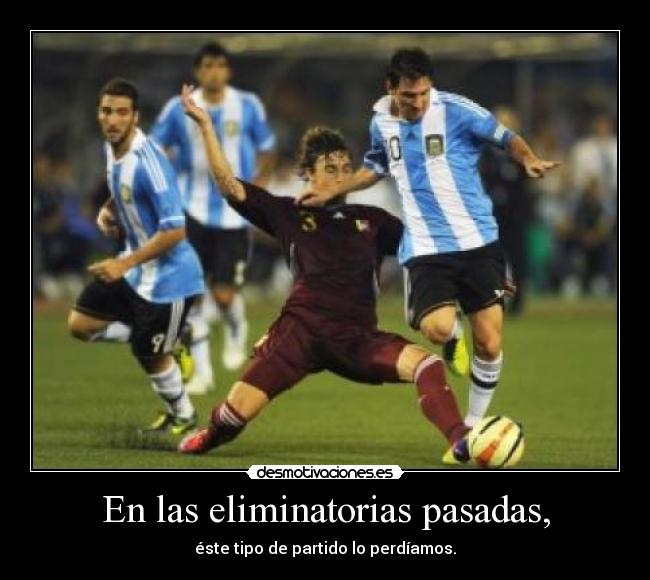 En las eliminatorias pasadas, - éste tipo de partido lo perdíamos.