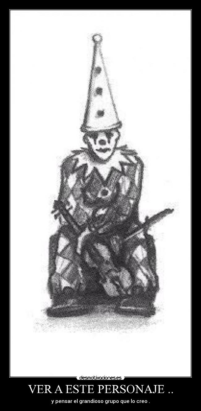 VER A ESTE PERSONAJE .. - y pensar el grandioso grupo que lo creo .
