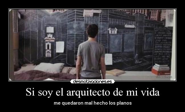 Si soy el arquitecto de mi vida - me quedaron mal hecho los planos
