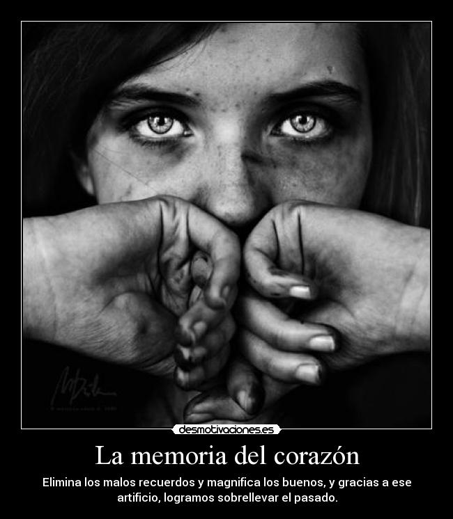 La memoria del corazón - Elimina los malos recuerdos y magnifica los buenos, y gracias a ese
artificio, logramos sobrellevar el pasado.