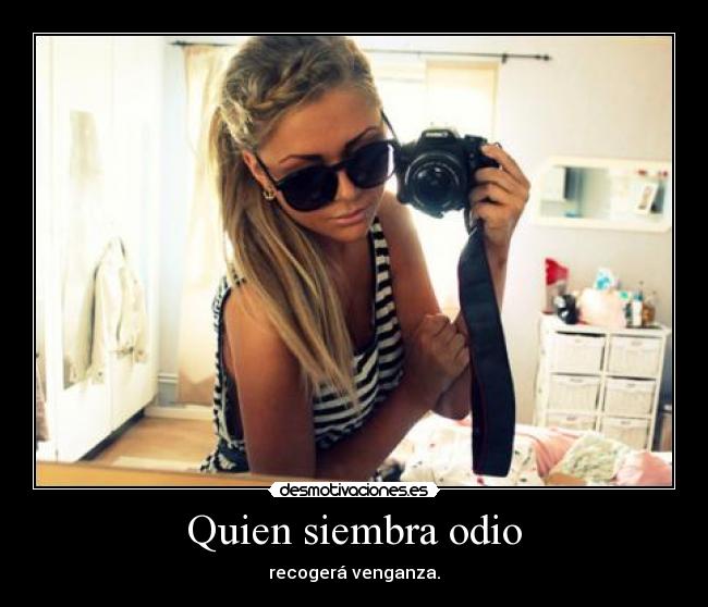 Quien siembra odio - recogerá venganza.