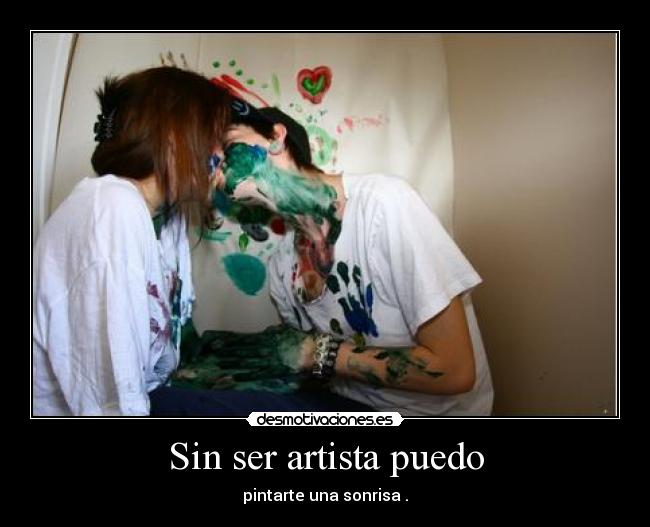 Sin ser artista puedo - pintarte una sonrisa .