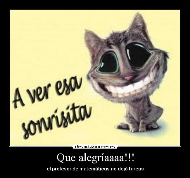 Que alegríaaaa!!! - el profesor de matemáticas no dejó tareas