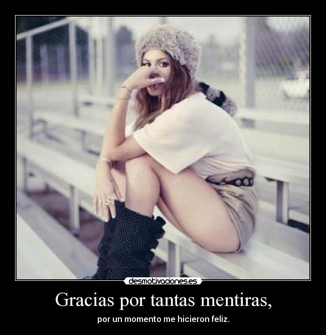 Gracias por tantas mentiras, -