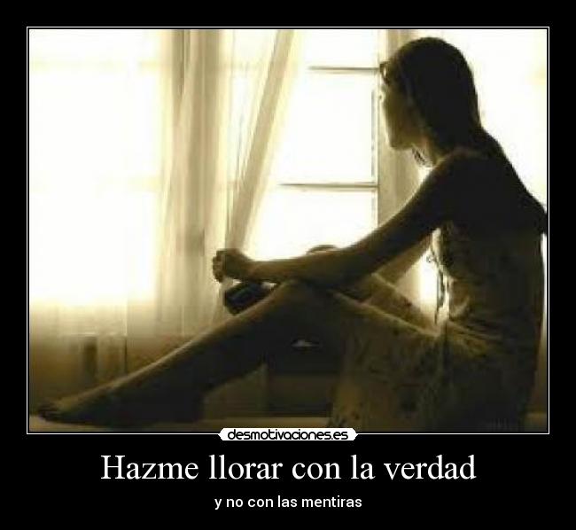 Hazme llorar con la verdad - y no con las mentiras