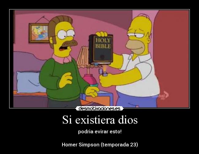Si existiera dios - podria evirar esto!
Homer Simpson (temporada 23)