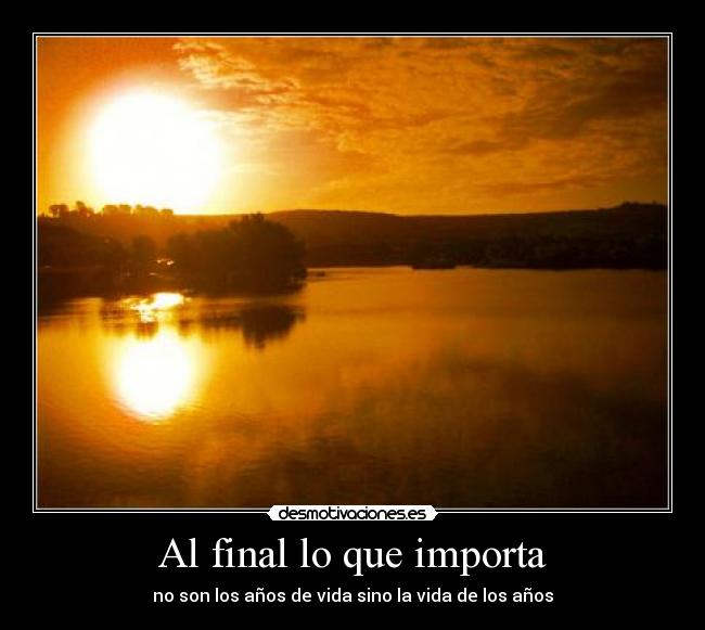 Al final lo que importa - no son los años de vida sino la vida de los años