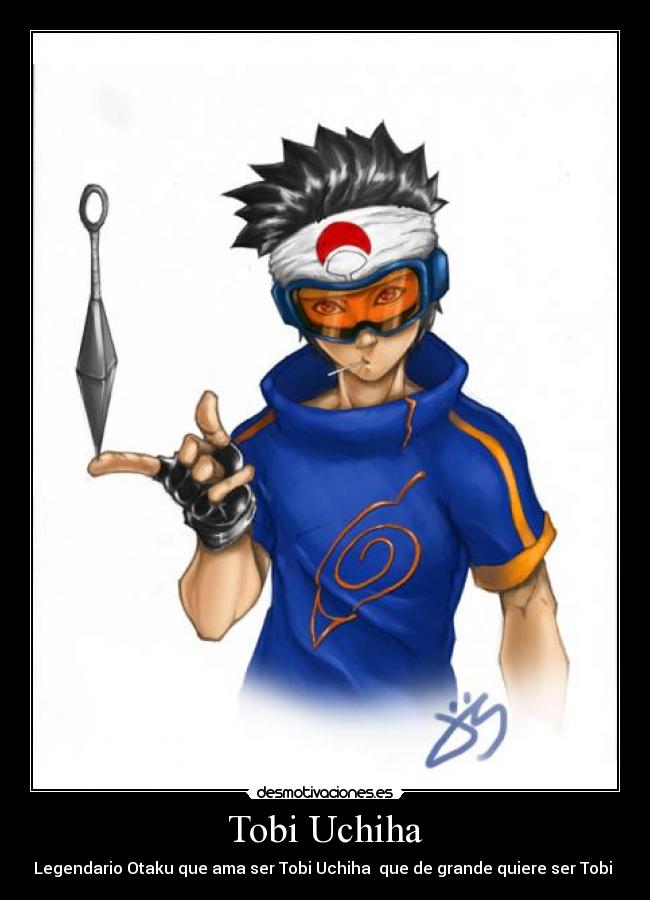 Tobi Uchiha - Legendario Otaku que ama ser Tobi Uchiha  que de grande quiere ser Tobi 
