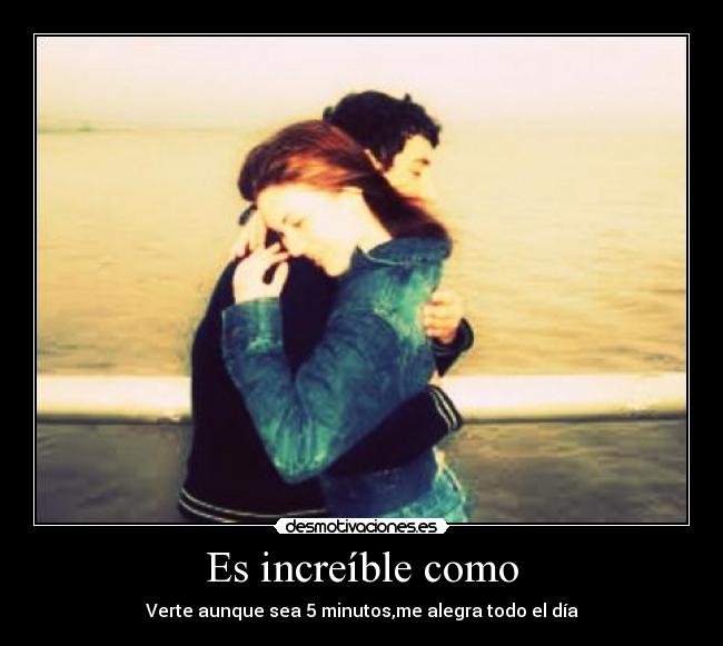 Es increíble como - Verte aunque sea 5 minutos,me alegra todo el día