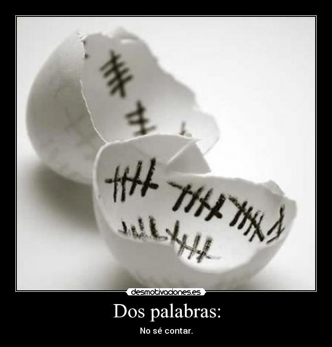 Dos palabras: - No sé contar.