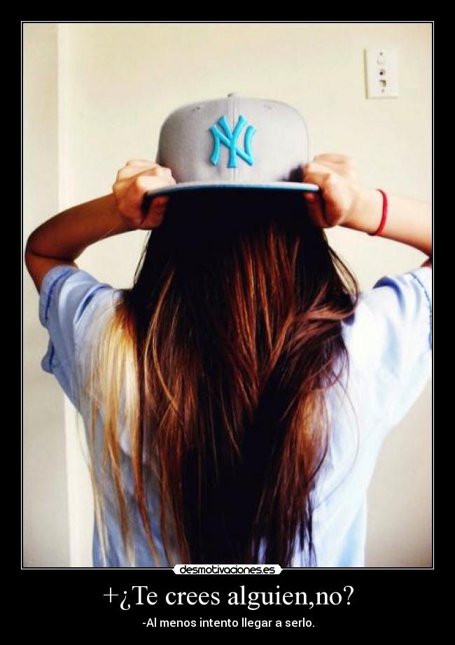 +¿Te crees alguien,no? -