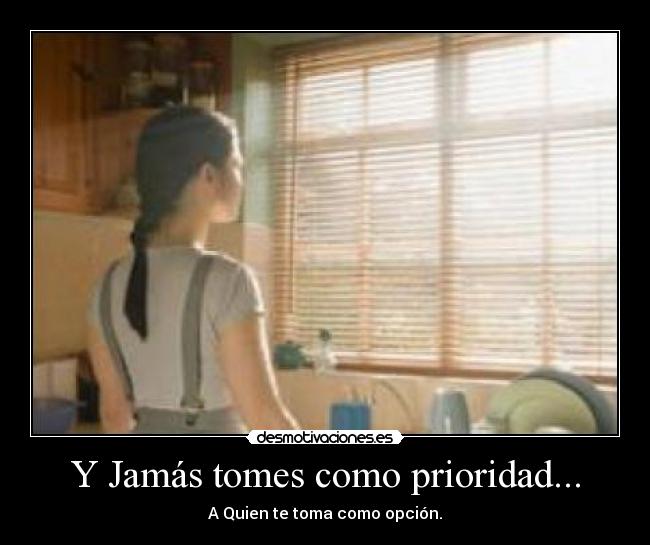 Y Jamás tomes como prioridad... -
