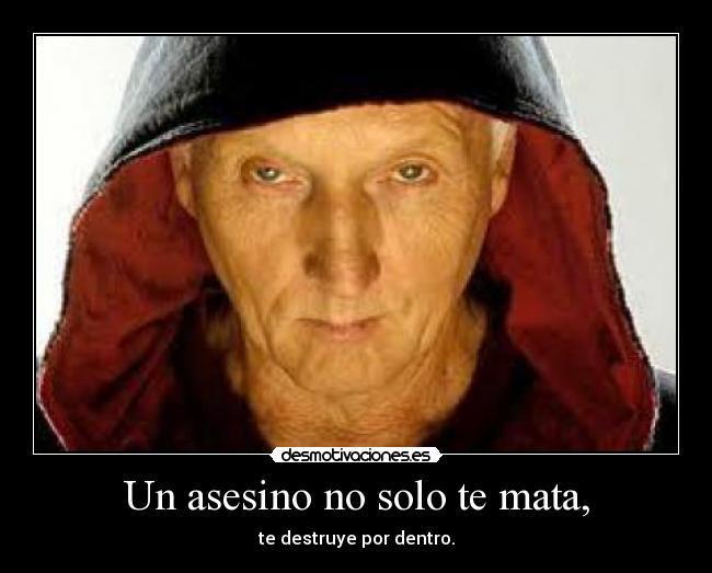 Un asesino no solo te mata, -