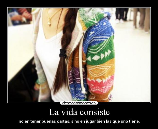 La vida consiste - no en tener buenas cartas, sino en jugar bien las que uno tiene.