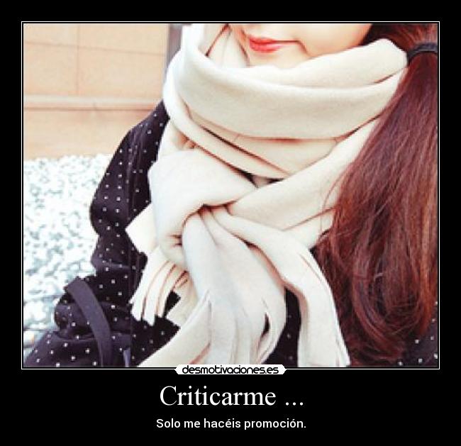 Criticarme ... - Solo me hacéis promoción.