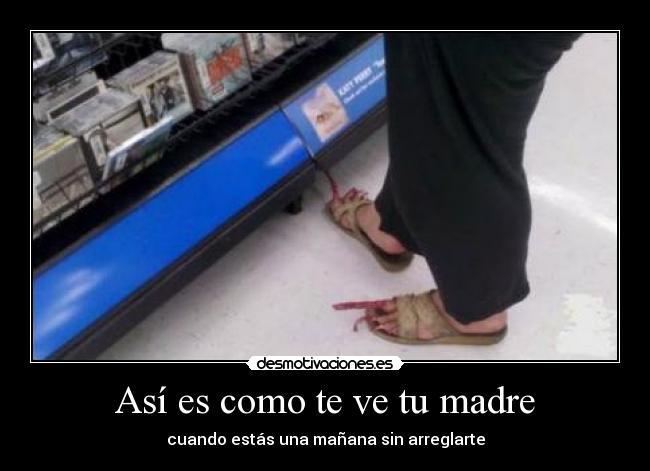 Así es como te ve tu madre - cuando estás una mañana sin arreglarte