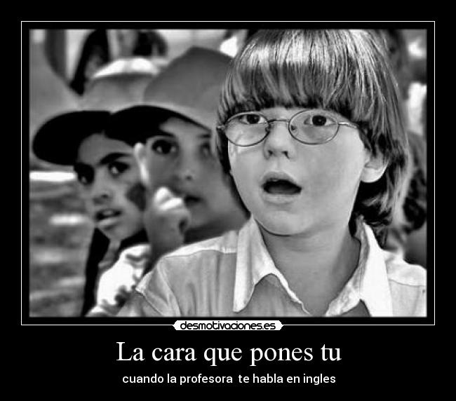 La cara que pones tu -