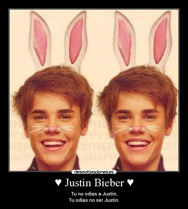 ♥ Justin Bieber ♥ - Tu no odias a Justin,
Tu odias no ser Justin.