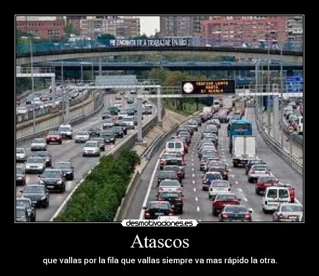 Atascos - que vallas por la fila que vallas siempre va mas rápido la otra.