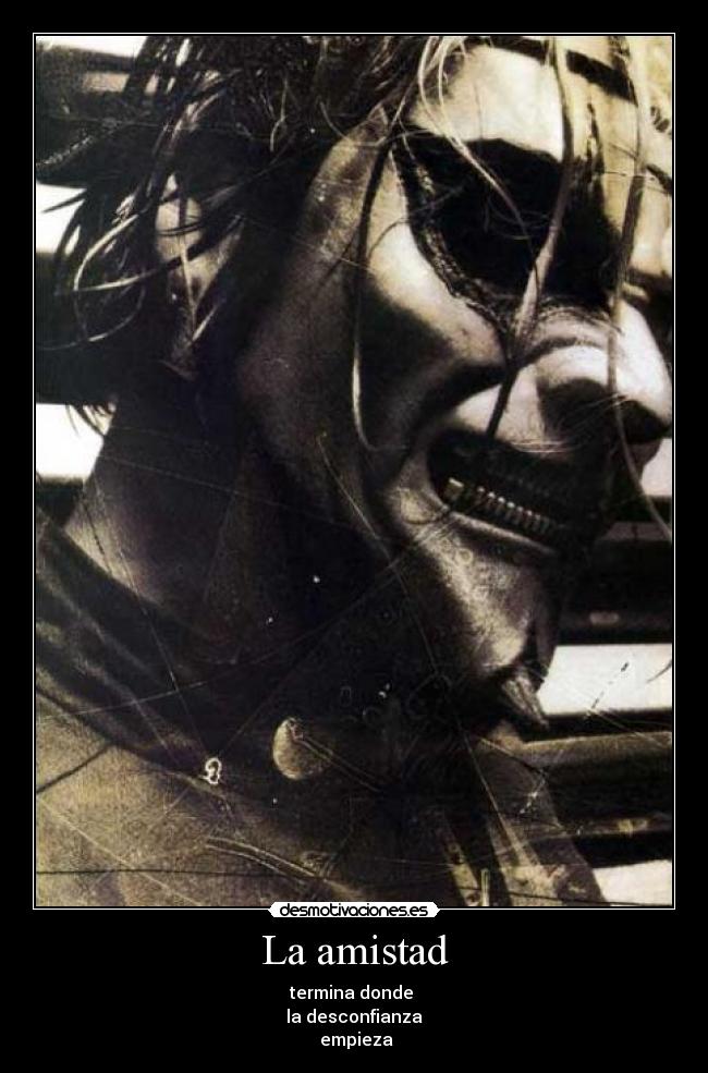 La amistad - termina donde 
la desconfianza
 empieza