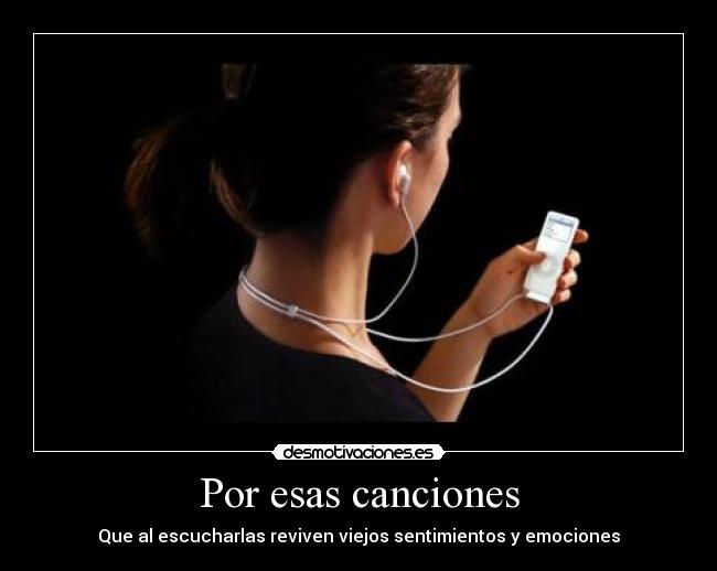 Por esas canciones - Que al escucharlas reviven viejos sentimientos y emociones
