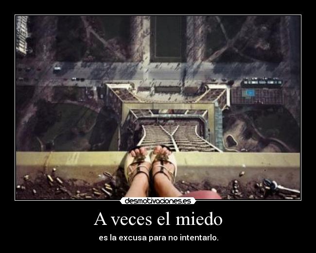 A veces el miedo - es la excusa para no intentarlo.